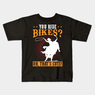 You Ride Bikes - Oh That's Cute - Bull Rider Kids T-Shirt